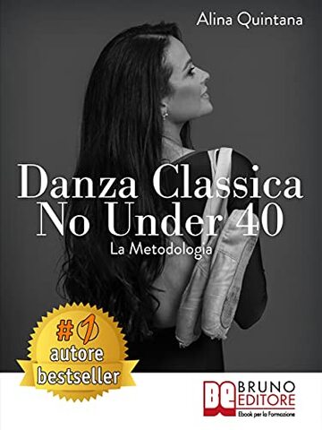 Danza Classica No Under 40 La Metodologia: Come Intraprendere Un Percorso Emozionale Di Danza Classica Per Donne Sopra I 40 Anni